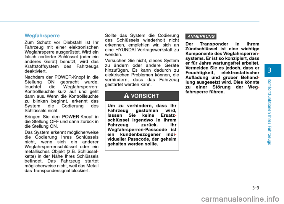 Hyundai Kona EV 2020  Betriebsanleitung (in German) 3-9
Komfortfunktionen Ihres Fahrzeugs
Wegfahrsperre
Zum Schutz vor Diebstahl ist Ihr
Fahrzeug mit einer elektronischen
Wegfahrsperre ausgerüstet. Wird ein
falsch codierter Schlüssel (oder ein
andere