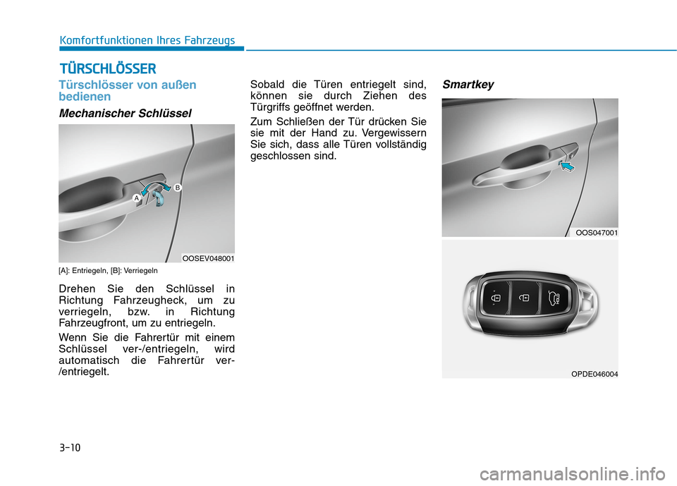 Hyundai Kona EV 2020  Betriebsanleitung (in German) 3-10
Komfortfunktionen Ihres Fahrzeugs
Türschlösser von außen
bedienen
Mechanischer Schlüssel
[A]: Entriegeln, [B]: Verriegeln
Drehen Sie den Schlüssel in
Richtung Fahrzeugheck, um zu
verriegeln,