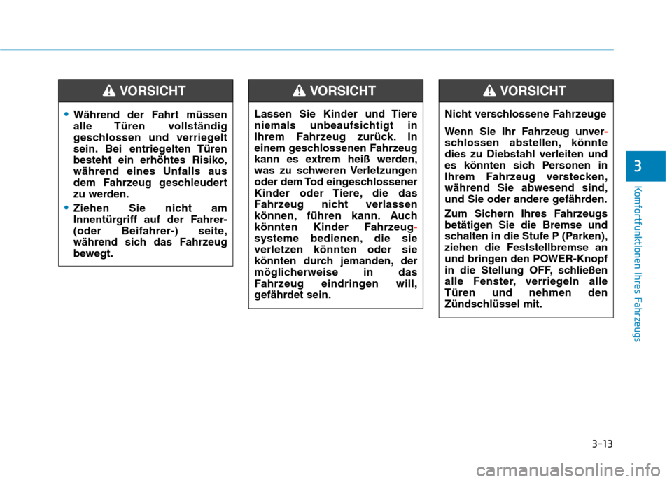 Hyundai Kona EV 2020  Betriebsanleitung (in German) 3-13
Komfortfunktionen Ihres Fahrzeugs
3
Während der Fahrt müssen
alle Türen  vollständig
geschlossen und verriegelt
sein. Bei entriegelten Türen
besteht ein erhöhtes Risiko,
während eines Unfa