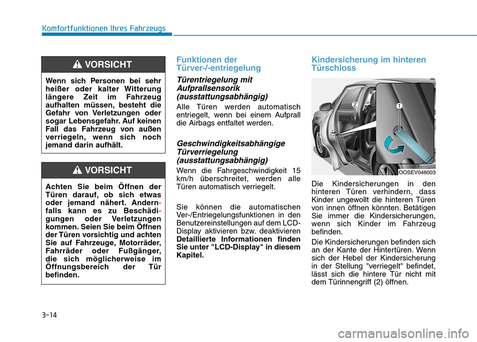 Hyundai Kona EV 2020  Betriebsanleitung (in German) 3-14
Funktionen der 
Türver-/-entriegelung
Türentriegelung mit
Aufprallsensorik
(ausstattungsabhängig)
Alle Türen werden automatisch
entriegelt, wenn bei einem Aufprall
die Airbags entfaltet werde