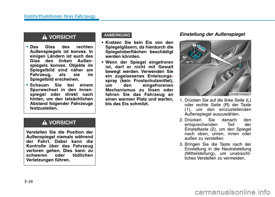 Hyundai Kona EV 2020  Betriebsanleitung (in German) 3-24
Komfortfunktionen Ihres Fahrzeugs
 Kratzen Sie kein Eis von den
Spiegelgläsern, da hierdurch die
Spiegeloberflächen beschädigt
werden könnten.
 Wenn der Spiegel eingefroren
ist, darf er nicht