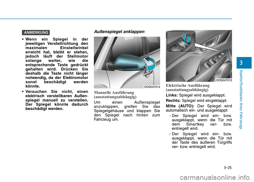 Hyundai Kona EV 2020  Betriebsanleitung (in German) 3-25
Komfortfunktionen Ihres Fahrzeugs
3
 Wenn ein Spiegel in der
jeweiligen Verstellrichtung  den
maximalen Einstellwinkel
erreicht hat, bleibt er stehen,
jedoch läuft der Stellmotor
solange weiter,