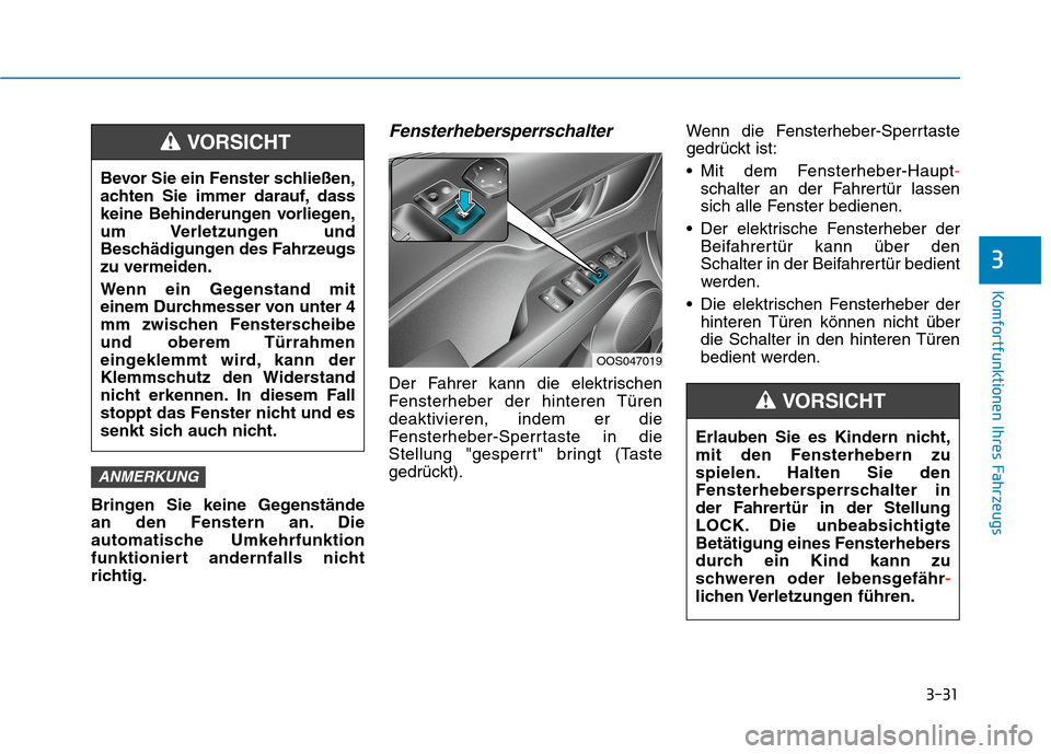 Hyundai Kona EV 2020  Betriebsanleitung (in German) 3-31
Komfortfunktionen Ihres Fahrzeugs
3
Bringen Sie keine Gegenstände
an den Fenstern an. Die
automatische Umkehrfunktion
funktioniert andernfalls nicht
richtig.
Fensterhebersperrschalter
Der Fahrer