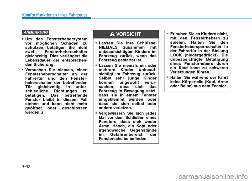 Hyundai Kona EV 2020  Betriebsanleitung (in German) 3-32
Komfortfunktionen Ihres Fahrzeugs
 Um das Fensterhebersystem 
vor möglichen Schäden zu
schützen, betätigen Sie nicht
zwei Fensterheberschalter
gleichzeitig. Dies verlängert die
Lebensdauer d