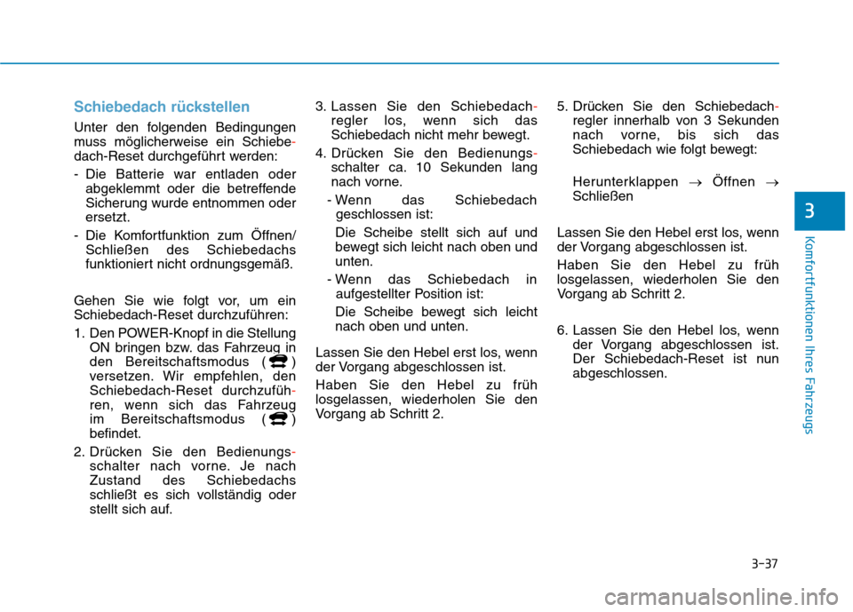 Hyundai Kona EV 2020  Betriebsanleitung (in German) 3-37
Komfortfunktionen Ihres Fahrzeugs
Schiebedach rückstellen
Unter den folgenden Bedingungen
muss möglicherweise ein Schiebe-
dach-Reset durchgeführt werden:
- Die Batterie war entladen oder
abge