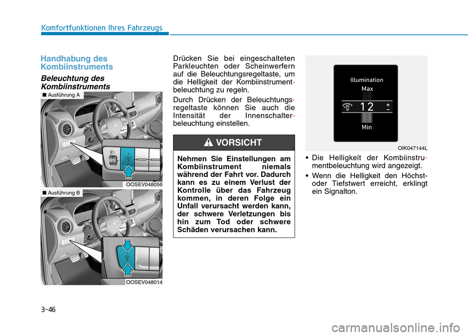 Hyundai Kona EV 2020  Betriebsanleitung (in German) 3-46
Komfortfunktionen Ihres Fahrzeugs
Handhabung des
Kombiinstruments
Beleuchtung des
Kombiinstruments
Drücken Sie bei eingeschalteten
Parkleuchten oder Scheinwerfern
auf die Beleuchtungsregeltaste,