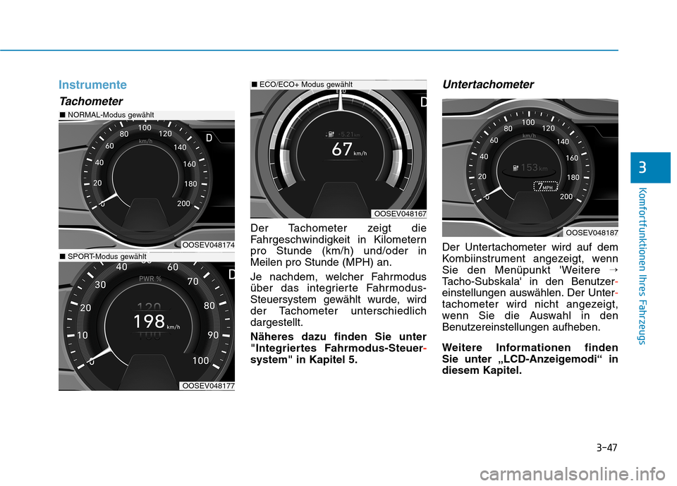 Hyundai Kona EV 2020  Betriebsanleitung (in German) 3-47
Komfortfunktionen Ihres Fahrzeugs
3
Instrumente
Tachometer
Der Tachometer zeigt die
Fahrgeschwindigkeit in Kilometern
pro Stunde (km/h) und/oder in
Meilen pro Stunde (MPH) an.
Je nachdem, welcher