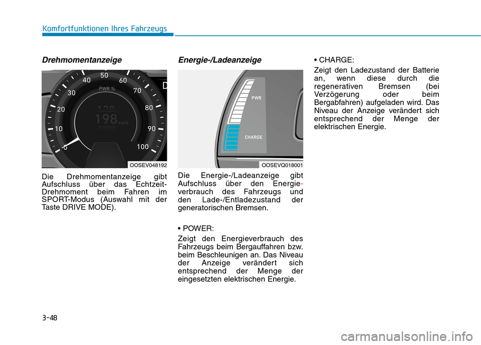 Hyundai Kona EV 2020  Betriebsanleitung (in German) 3-48
Komfortfunktionen Ihres Fahrzeugs
Drehmomentanzeige
Die Drehmomentanzeige gibt
Aufschluss über das Echtzeit-
Drehmoment beim Fahren im
SPORT-Modus (Auswahl mit der
Taste DRIVE MODE).
Energie-/La