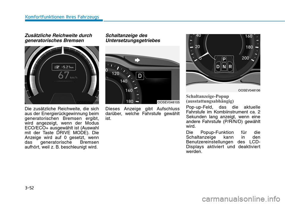 Hyundai Kona EV 2020  Betriebsanleitung (in German) 3-52
Zusätzliche Reichweite durch
generatorisches Bremsen
Die zusätzliche Reichweite, die sich
aus der Energierückgewinnung beim
generatorischen Bremsen ergibt,
wird angezeigt, wenn der Modus
ECO/E