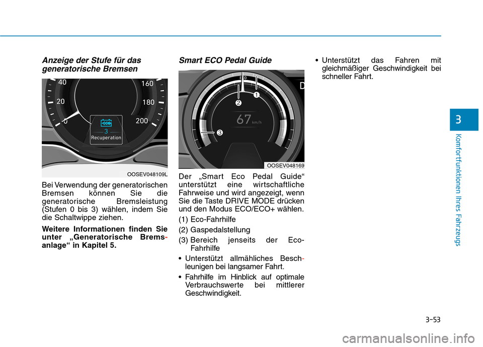 Hyundai Kona EV 2020  Betriebsanleitung (in German) 3-53
Komfortfunktionen Ihres Fahrzeugs
Anzeige der Stufe für das
generatorische Bremsen
Bei Verwendung der generatorischen
Bremsen können Sie die
generatorische Bremsleistung
(Stufen 0 bis 3) wähle