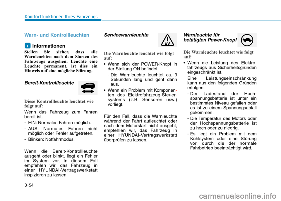 Hyundai Kona EV 2020  Betriebsanleitung (in German) 3-54
Komfortfunktionen Ihres Fahrzeugs
Warn- und Kontrollleuchten
Informationen
Stellen Sie sicher, dass alle
Warnleuchten nach dem Starten des
Fahrzeugs ausgehen. Leuchte eine
Leuchte permanent, ist 