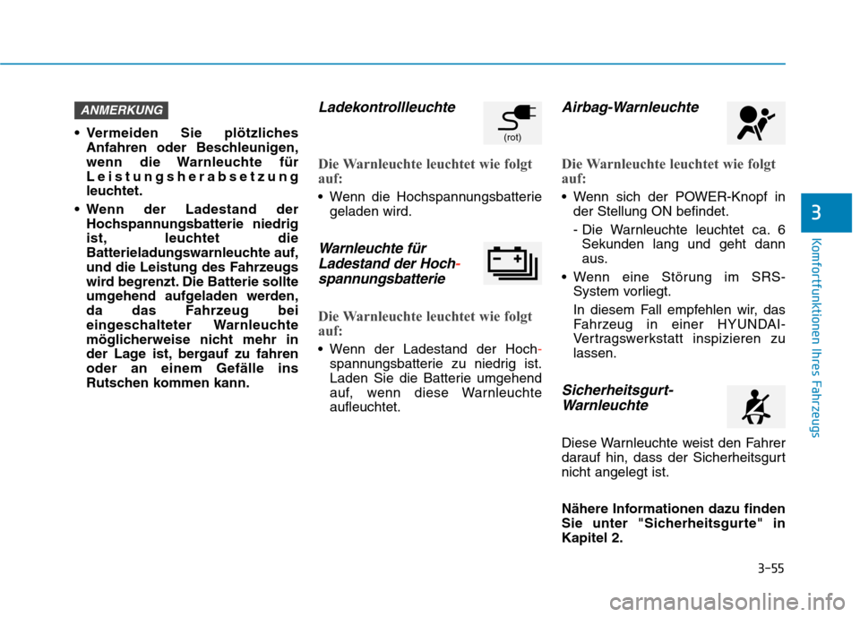 Hyundai Kona EV 2020  Betriebsanleitung (in German) 3-55
Komfortfunktionen Ihres Fahrzeugs
3
 Vermeiden Sie plötzliches
Anfahren oder Beschleunigen,
wenn die Warnleuchte für
Leistungsherabsetzung
leuchtet.
 Wenn der Ladestand der
Hochspannungsbatteri