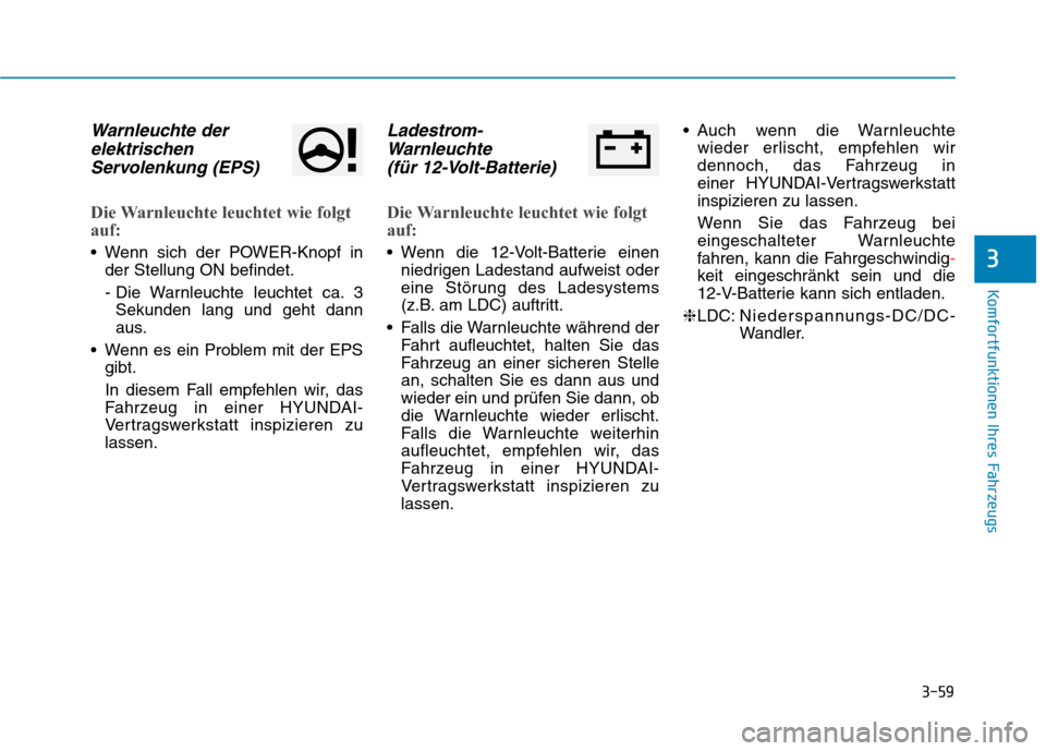 Hyundai Kona EV 2020  Betriebsanleitung (in German) 3-59
Komfortfunktionen Ihres Fahrzeugs
3
Warnleuchte der
elektrischen
Servolenkung (EPS)
Die Warnleuchte leuchtet wie folgt
auf:
 Wenn sich der POWER-Knopf in
der Stellung ON befindet.
- Die Warnleuch