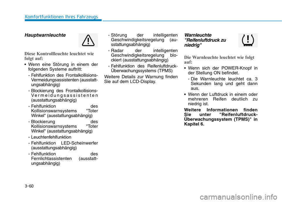 Hyundai Kona EV 2020  Betriebsanleitung (in German) 3-60
Komfortfunktionen Ihres Fahrzeugs
Hauptwarnleuchte
Diese Kontrollleuchte leuchtet wie
folgt auf:
 Wenn eine Störung in einem der
folgenden Systeme auftritt:
- Fehlfunktion des Frontalkollisions-