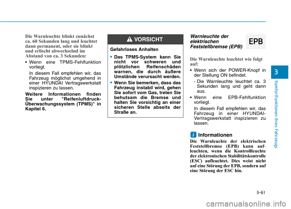 Hyundai Kona EV 2020  Betriebsanleitung (in German) 3-61
Komfortfunktionen Ihres Fahrzeugs
3
Die Warnleuchte blinkt zunächst
ca. 60 Sekunden lang und leuchtet
dann permanent, oder sie blinkt
und erlischt abwechselnd im
Abstand von ca. 3 Sekunden:
 Wen