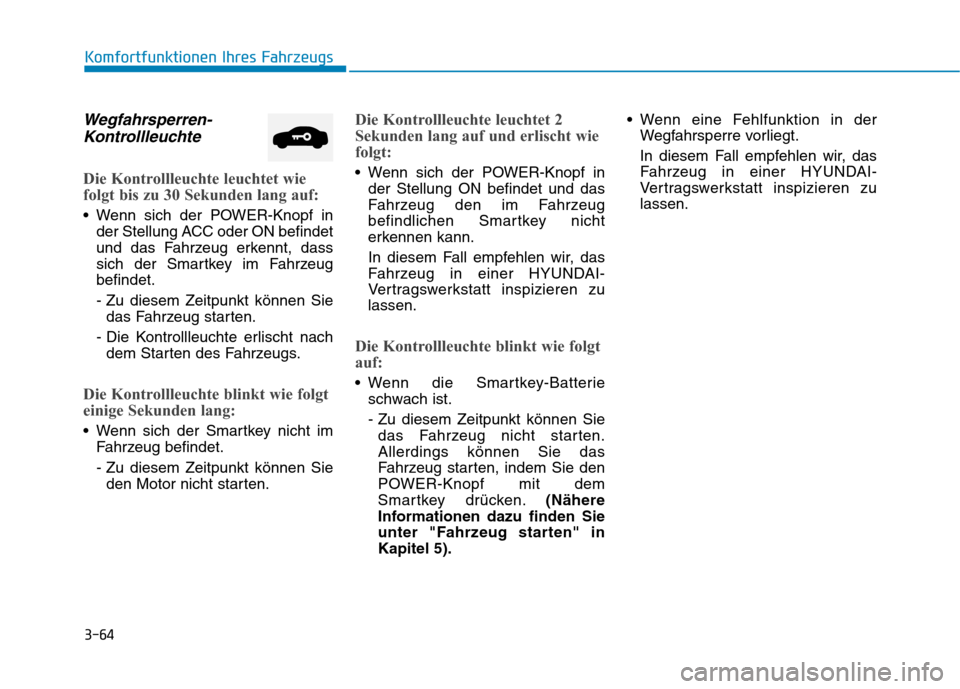Hyundai Kona EV 2020 Betriebsanleitung (in German) 3-64
Komfortfunktionen Ihres Fahrzeugs
Wegfahrsperren-
Kontrollleuchte
Die Kontrollleuchte leuchtet wie
folgt bis zu 30 Sekunden lang auf:
Wenn sich der POWER-Knopf in
der Stellung ACC oder ON befind Hyundai Kona EV 2020 Betriebsanleitung (in German) 3-64
Komfortfunktionen Ihres Fahrzeugs
Wegfahrsperren-
Kontrollleuchte
Die Kontrollleuchte leuchtet wie
folgt bis zu 30 Sekunden lang auf:
Wenn sich der POWER-Knopf in
der Stellung ACC oder ON befind