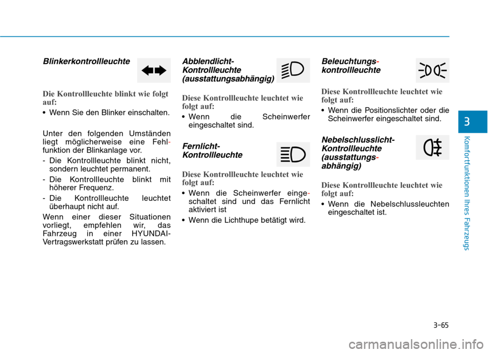 Hyundai Kona EV 2020 Betriebsanleitung (in German) 3-65
Komfortfunktionen Ihres Fahrzeugs
3
Blinkerkontrollleuchte
Die Kontrollleuchte blinkt wie folgt
auf:
Wenn Sie den Blinker einschalten.
Unter den folgenden Umständen
liegt möglicherweise eine F Hyundai Kona EV 2020 Betriebsanleitung (in German) 3-65
Komfortfunktionen Ihres Fahrzeugs
3
Blinkerkontrollleuchte
Die Kontrollleuchte blinkt wie folgt
auf:
Wenn Sie den Blinker einschalten.
Unter den folgenden Umständen
liegt möglicherweise eine F