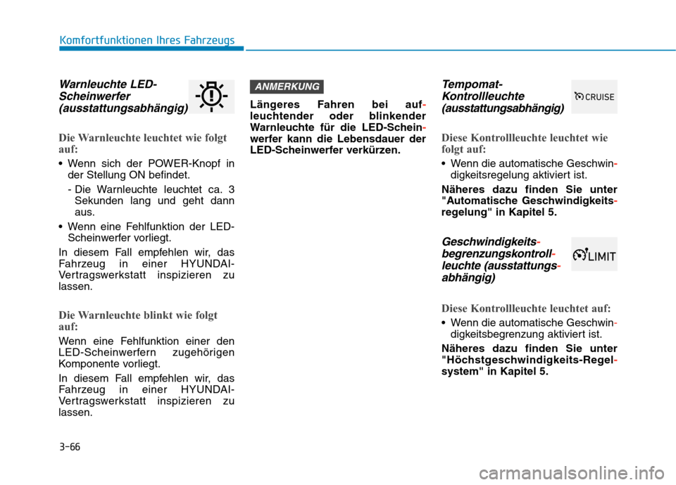 Hyundai Kona EV 2020  Betriebsanleitung (in German) 3-66
Komfortfunktionen Ihres Fahrzeugs
Warnleuchte LED-
Scheinwerfer
(ausstattungsabhängig)
Die Warnleuchte leuchtet wie folgt
auf:
 Wenn sich der POWER-Knopf in
der Stellung ON befindet.
- Die Warnl