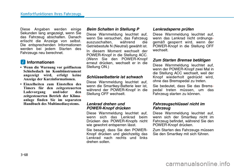 Hyundai Kona EV 2020  Betriebsanleitung (in German) 3-68
Diese Angaben werden einige
Sekunden lang angezeigt, wenn Sie
das Fahrzeug abschalten. Danach
erlischt die Anzeige von selbst.
Die entsprechenden Informationen
werden bei jedem Starten des
Fahrze