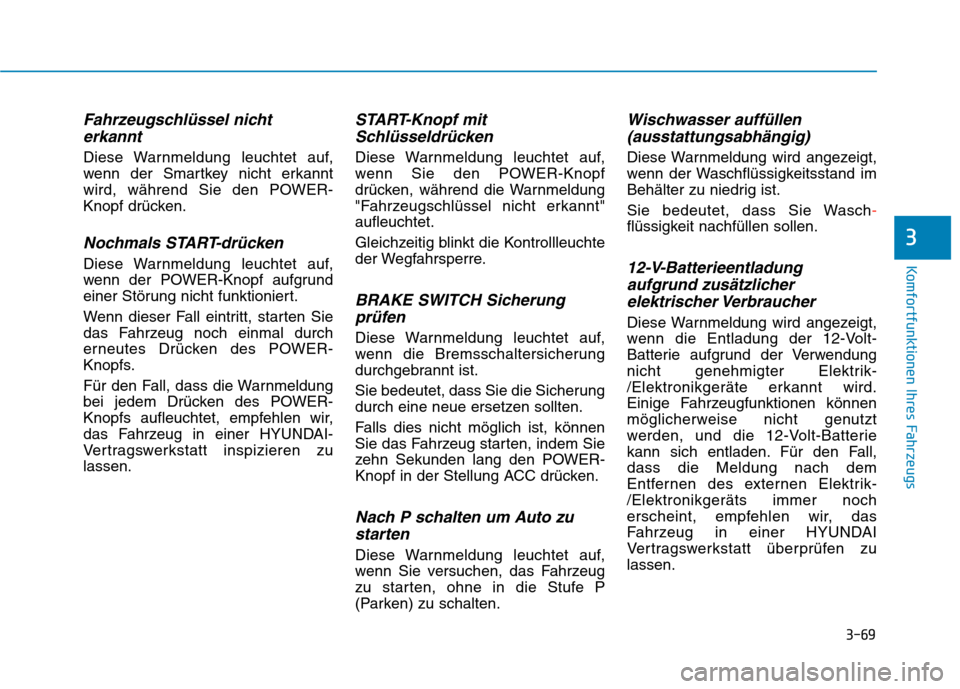 Hyundai Kona EV 2020  Betriebsanleitung (in German) 3-69
Komfortfunktionen Ihres Fahrzeugs
Fahrzeugschlüssel nicht
erkannt
Diese Warnmeldung leuchtet auf,
wenn der Smartkey nicht erkannt
wird, während Sie den POWER-
Knopf drücken.
Nochmals START-dr�