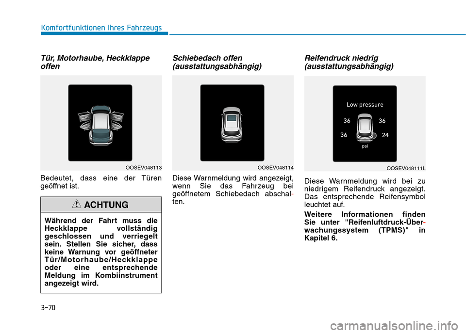 Hyundai Kona EV 2020  Betriebsanleitung (in German) 3-70
Tür, Motorhaube, Heckklappe
offen
Bedeutet, dass eine der Türen
geöffnet ist.
Schiebedach offen
(ausstattungsabhängig)
Diese Warnmeldung wird angezeigt,
wenn Sie das Fahrzeug bei
geöffnetem 