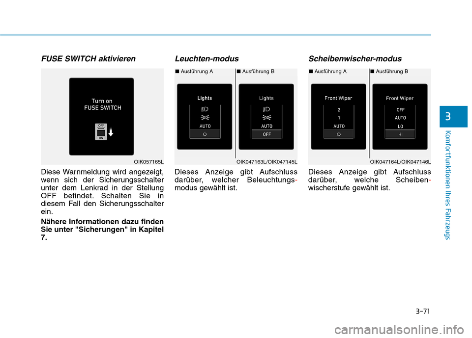 Hyundai Kona EV 2020  Betriebsanleitung (in German) 3-71
Komfortfunktionen Ihres Fahrzeugs
FUSE SWITCH aktivieren
Diese Warnmeldung wird angezeigt,
wenn sich der Sicherungsschalter
unter dem Lenkrad in der Stellung
OFF befindet. Schalten Sie in
diesem 