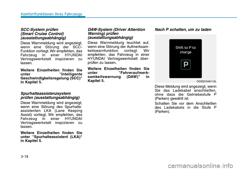 Hyundai Kona EV 2020  Betriebsanleitung (in German) 3-74
Komfortfunktionen Ihres Fahrzeugs
SCC-System prüfen 
(Smart Cruise Control)
(ausstattungsabhängig) 
Diese Warnmeldung wird angezeigt,
wenn eine Störung der SCC-
Funktion vorliegt. Wir empfehle