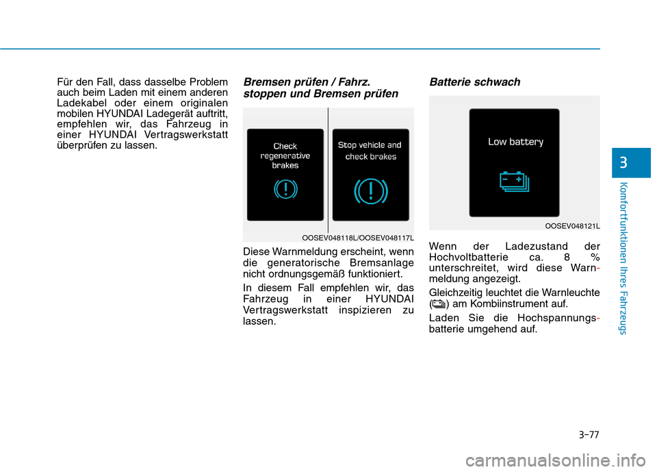 Hyundai Kona EV 2020  Betriebsanleitung (in German) 3-77
Komfortfunktionen Ihres Fahrzeugs
3
Für den Fall, dass dasselbe Problem
auch beim Laden mit einem anderen
Ladekabel oder einem originalen
mobilen HYUNDAI Ladegerät auftritt,
empfehlen wir, das 