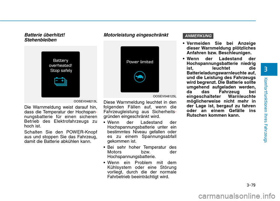 Hyundai Kona EV 2020  Betriebsanleitung (in German) 3-79
Komfortfunktionen Ihres Fahrzeugs
3
Batterie überhitzt!
Stehenbleiben
Die Warnmeldung weist darauf hin,
dass die Temperatur der Hochspan-
nungsbatterie für einen sicheren
Betrieb des Elektrofah