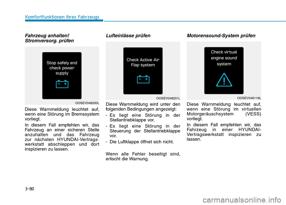 Hyundai Kona EV 2020  Betriebsanleitung (in German) 3-80
Komfortfunktionen Ihres Fahrzeugs
Fahrzeug anhalten!
Stromversorg. prüfen
Diese Warnmeldung leuchtet auf,
wenn eine Störung im Bremssystem
vorliegt.
In diesem Fall empfehlen wir, das
Fahrzeug a