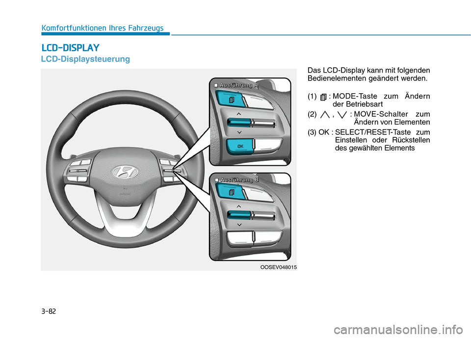 Hyundai Kona EV 2020  Betriebsanleitung (in German) 3-82
Komfortfunktionen Ihres Fahrzeugs
LCD-Displaysteuerung
Das LCD-Display kann mit folgenden
Bedienelementen geändert werden.
(1)  : MODE-Taste zum Ändern
der Betriebsart
(2) , : MOVE-Schalter zum