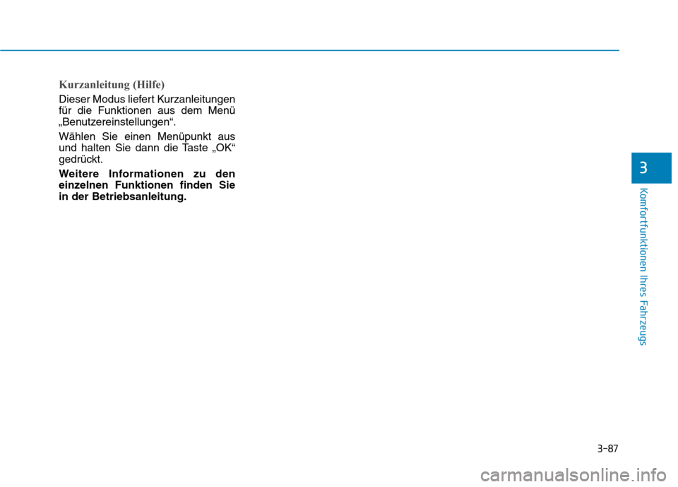 Hyundai Kona EV 2020  Betriebsanleitung (in German) 3-87
Komfortfunktionen Ihres Fahrzeugs
3
Kurzanleitung (Hilfe) 
Dieser Modus liefert Kurzanleitungen
für die Funktionen aus dem Menü
„Benutzereinstellungen“.
Wählen Sie einen Menüpunkt aus
und