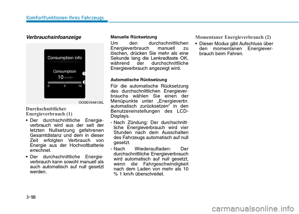 Hyundai Kona EV 2020  Betriebsanleitung (in German) 3-98
Verbrauchsinfoanzeige
Durchschnittlicher
Energieverbrauch (1) 
 Der durchschnittliche Energie-
verbrauch wird aus der seit der
letzten Nullsetzung gefahrenen
Gesamtdistanz und dem in dieser
Zeit 