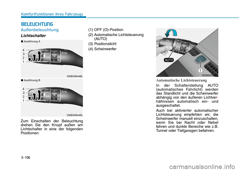 Hyundai Kona EV 2020 Betriebsanleitung (in German) 3-106
Komfortfunktionen Ihres Fahrzeugs
Außenbeleuchtung
Lichtschalter
Zum Einschalten der Beleuchtung
drehen Sie den Knopf außen am
Lichtschalter in eine der folgenden
Positionen:(1) OFF (O)-Positi Hyundai Kona EV 2020 Betriebsanleitung (in German) 3-106
Komfortfunktionen Ihres Fahrzeugs
Außenbeleuchtung
Lichtschalter
Zum Einschalten der Beleuchtung
drehen Sie den Knopf außen am
Lichtschalter in eine der folgenden
Positionen:(1) OFF (O)-Positi