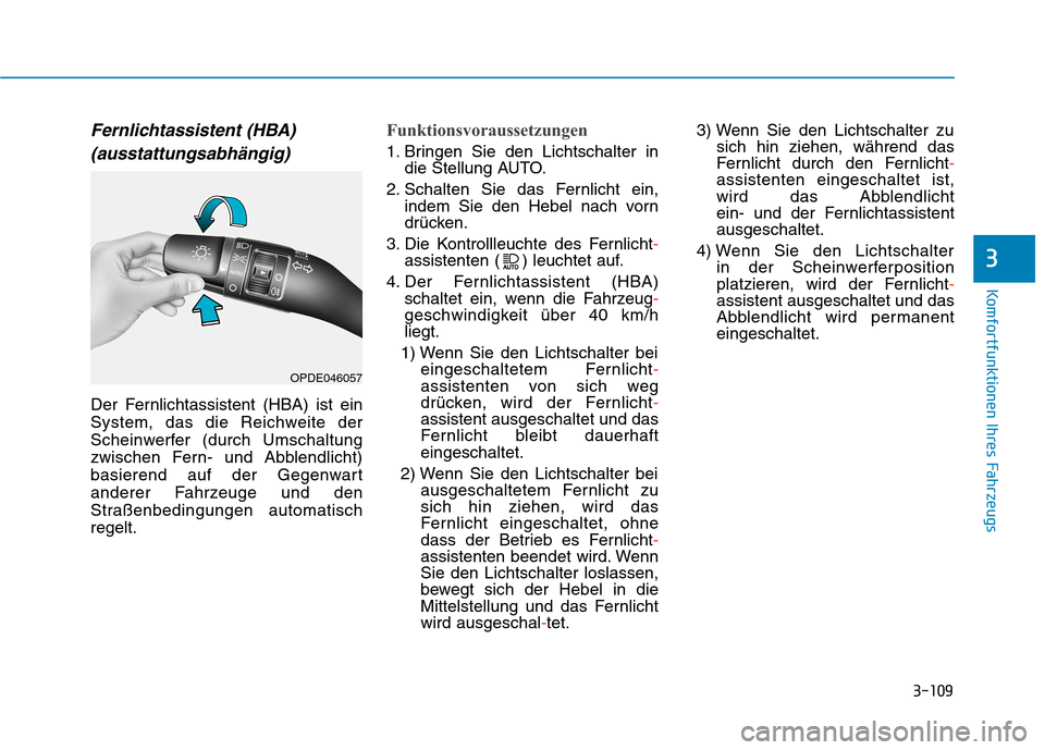 Hyundai Kona EV 2020 Betriebsanleitung (in German) 3-109
Komfortfunktionen Ihres Fahrzeugs
3
Fernlichtassistent (HBA)
(ausstattungsabhängig)
Der Fernlichtassistent (HBA) ist ein
System, das die Reichweite der
Scheinwerfer (durch Umschaltung
zwischen Hyundai Kona EV 2020 Betriebsanleitung (in German) 3-109
Komfortfunktionen Ihres Fahrzeugs
3
Fernlichtassistent (HBA)
(ausstattungsabhängig)
Der Fernlichtassistent (HBA) ist ein
System, das die Reichweite der
Scheinwerfer (durch Umschaltung
zwischen