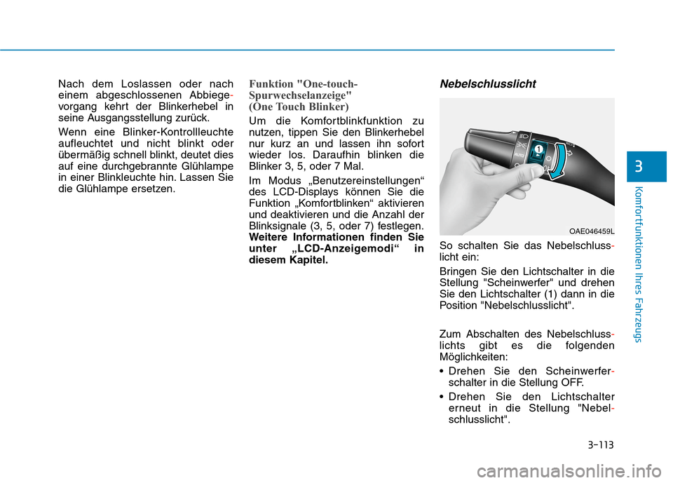 Hyundai Kona EV 2020 Betriebsanleitung (in German) 3-113
Komfortfunktionen Ihres Fahrzeugs
3
Nach dem Loslassen oder nach
einem abgeschlossenen Abbiege-
vorgang kehrt der Blinkerhebel in
seine Ausgangsstellung zurück.
Wenn eine Blinker-Kontrollleucht Hyundai Kona EV 2020 Betriebsanleitung (in German) 3-113
Komfortfunktionen Ihres Fahrzeugs
3
Nach dem Loslassen oder nach
einem abgeschlossenen Abbiege-
vorgang kehrt der Blinkerhebel in
seine Ausgangsstellung zurück.
Wenn eine Blinker-Kontrollleucht