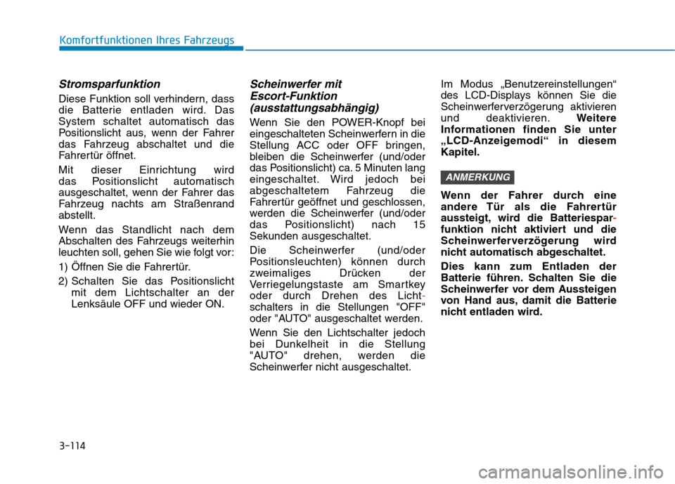 Hyundai Kona EV 2020 Betriebsanleitung (in German) 3-114
Komfortfunktionen Ihres Fahrzeugs
Stromsparfunktion
Diese Funktion soll verhindern, dass
die Batterie entladen wird. Das
System schaltet automatisch das
Positionslicht aus, wenn der Fahrer
das F Hyundai Kona EV 2020 Betriebsanleitung (in German) 3-114
Komfortfunktionen Ihres Fahrzeugs
Stromsparfunktion
Diese Funktion soll verhindern, dass
die Batterie entladen wird. Das
System schaltet automatisch das
Positionslicht aus, wenn der Fahrer
das F