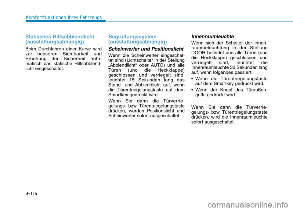 Hyundai Kona EV 2020 Betriebsanleitung (in German) 3-116
Komfortfunktionen Ihres Fahrzeugs
Statisches Hilfsabblendlicht
(ausstattungsabhängig)
Beim Durchfahren einer Kurve wird
zur besseren Sichtbarkeit und
Erhöhung der Sicherheit auto-
matisch das Hyundai Kona EV 2020 Betriebsanleitung (in German) 3-116
Komfortfunktionen Ihres Fahrzeugs
Statisches Hilfsabblendlicht
(ausstattungsabhängig)
Beim Durchfahren einer Kurve wird
zur besseren Sichtbarkeit und
Erhöhung der Sicherheit auto-
matisch das