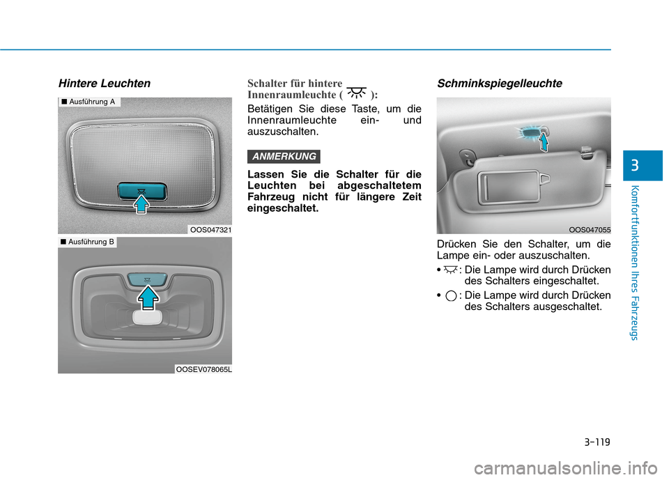 Hyundai Kona EV 2020 Betriebsanleitung (in German) 3-119
Komfortfunktionen Ihres Fahrzeugs
Hintere LeuchtenSchalter für hintere
Innenraumleuchte ( ):
Betätigen Sie diese Taste, um die
Innenraumleuchte ein- und
auszuschalten.
Lassen Sie die Schalter Hyundai Kona EV 2020 Betriebsanleitung (in German) 3-119
Komfortfunktionen Ihres Fahrzeugs
Hintere LeuchtenSchalter für hintere
Innenraumleuchte ( ):
Betätigen Sie diese Taste, um die
Innenraumleuchte ein- und
auszuschalten.
Lassen Sie die Schalter