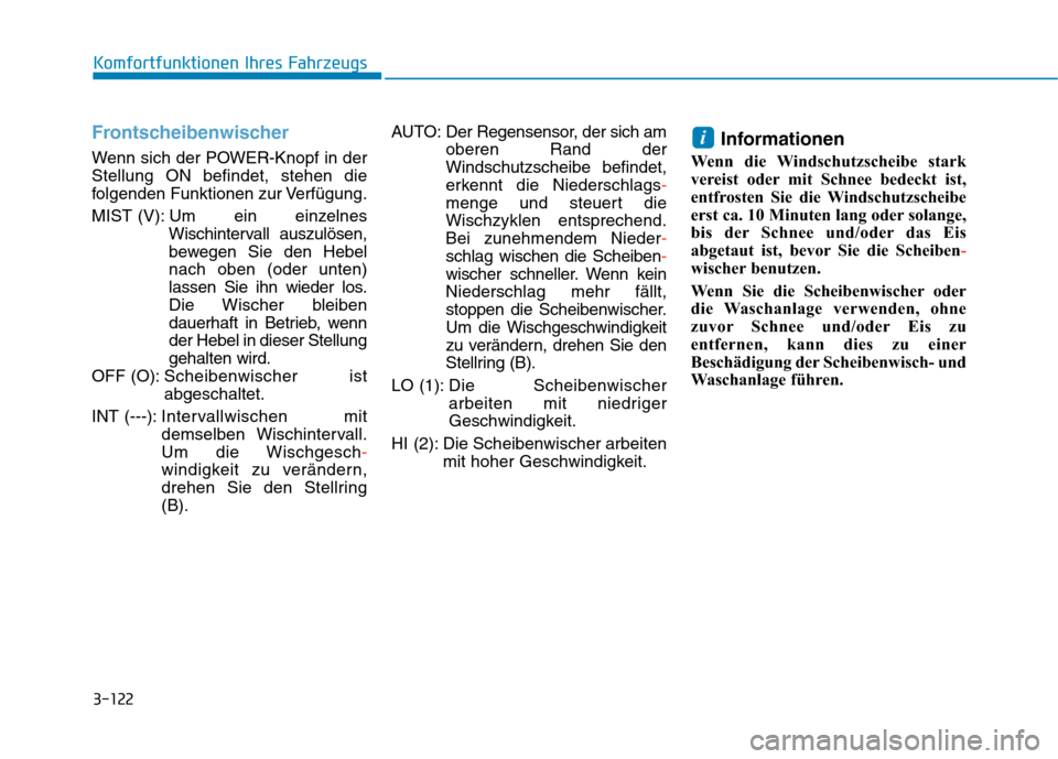 Hyundai Kona EV 2020 Betriebsanleitung (in German) 3-122
Komfortfunktionen Ihres Fahrzeugs
Frontscheibenwischer
Wenn sich der POWER-Knopf in der
Stellung ON befindet, stehen die
folgenden Funktionen zur Verfügung.
MIST (V): Um ein einzelnes
Wischinte Hyundai Kona EV 2020 Betriebsanleitung (in German) 3-122
Komfortfunktionen Ihres Fahrzeugs
Frontscheibenwischer
Wenn sich der POWER-Knopf in der
Stellung ON befindet, stehen die
folgenden Funktionen zur Verfügung.
MIST (V): Um ein einzelnes
Wischinte