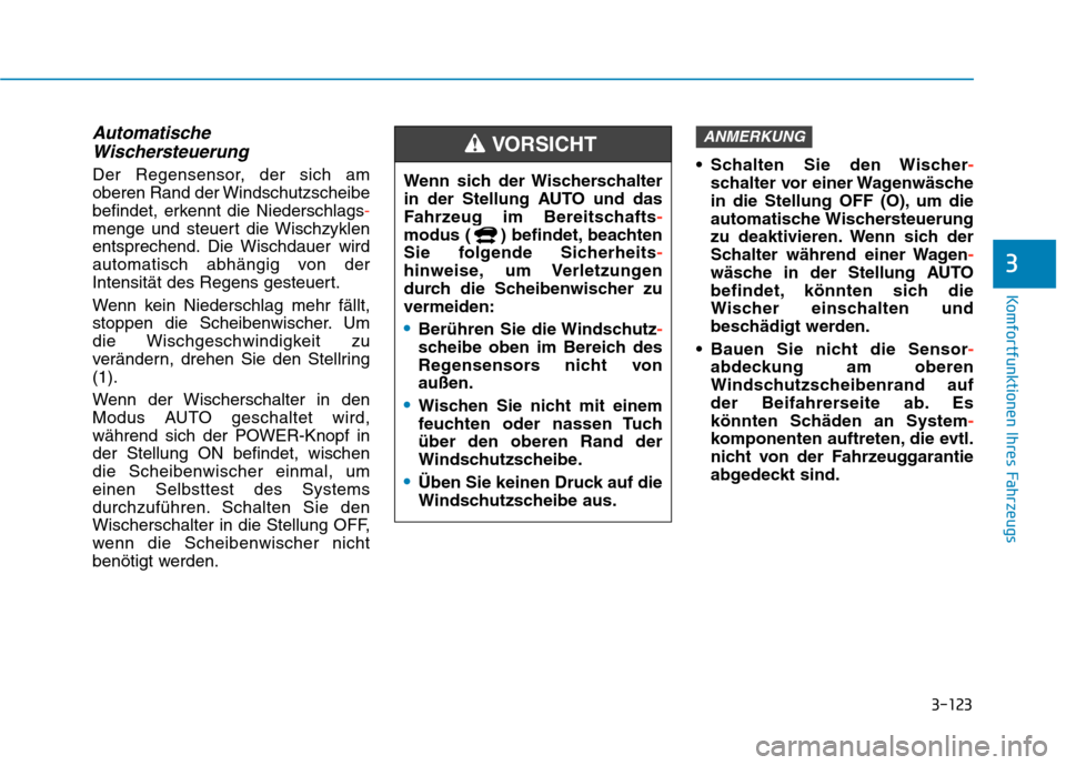 Hyundai Kona EV 2020  Betriebsanleitung (in German) 3-123
Komfortfunktionen Ihres Fahrzeugs
3
Automatische
Wischersteuerung
Der Regensensor, der sich am
oberen Rand der Windschutzscheibe
befindet, erkennt die Niederschlags-
menge und steuert die Wischz