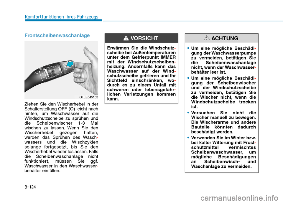 Hyundai Kona EV 2020 Betriebsanleitung (in German) 3-124
Komfortfunktionen Ihres Fahrzeugs
Frontscheibenwaschanlage
Ziehen Sie den Wischerhebel in der
Schalterstellung OFF (O) leicht nach
hinten, um Waschwasser auf die
Windschutzscheibe zu sprühen un Hyundai Kona EV 2020 Betriebsanleitung (in German) 3-124
Komfortfunktionen Ihres Fahrzeugs
Frontscheibenwaschanlage
Ziehen Sie den Wischerhebel in der
Schalterstellung OFF (O) leicht nach
hinten, um Waschwasser auf die
Windschutzscheibe zu sprühen un