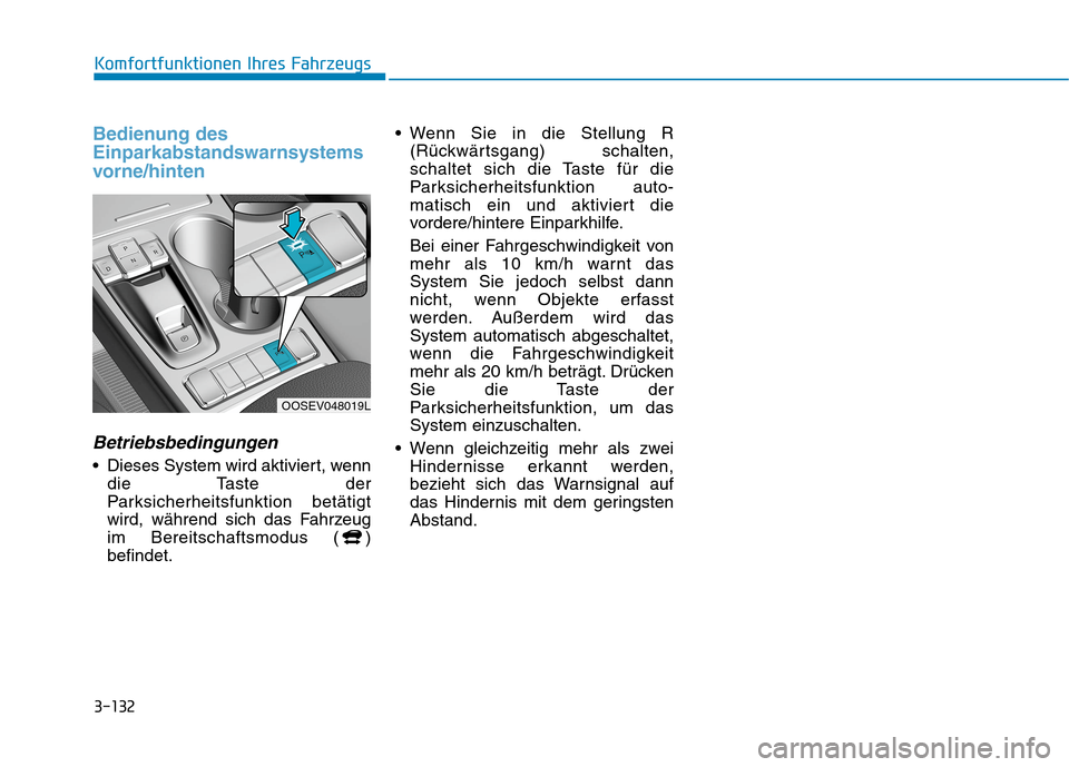 Hyundai Kona EV 2020  Betriebsanleitung (in German) 3-132
Komfortfunktionen Ihres Fahrzeugs
Bedienung des
Einparkabstandswarnsystems
vorne/hinten
Betriebsbedingungen
 Dieses System wird aktiviert, wenn
die Taste der
Parksicherheitsfunktion betätigt
wi