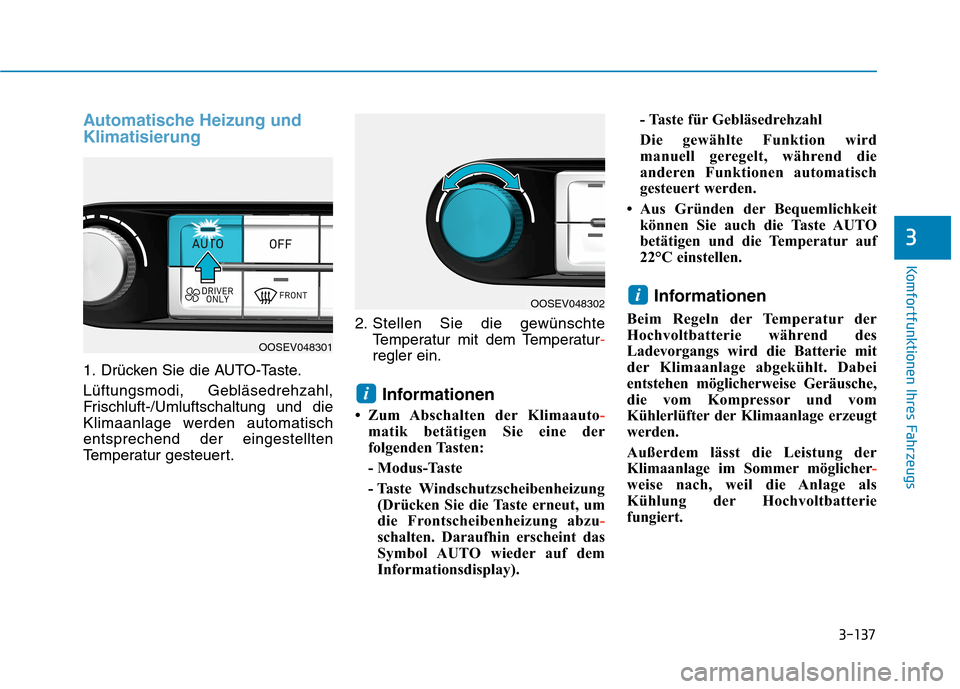 Hyundai Kona EV 2020 Betriebsanleitung (in German) 3-137
Komfortfunktionen Ihres Fahrzeugs
3
Automatische Heizung und
Klimatisierung
1. Drücken Sie die AUTO-Taste.
Lüftungsmodi, Gebläsedrehzahl,
Frischluft-/Umluftschaltung und die
Klimaanlage werde Hyundai Kona EV 2020 Betriebsanleitung (in German) 3-137
Komfortfunktionen Ihres Fahrzeugs
3
Automatische Heizung und
Klimatisierung
1. Drücken Sie die AUTO-Taste.
Lüftungsmodi, Gebläsedrehzahl,
Frischluft-/Umluftschaltung und die
Klimaanlage werde