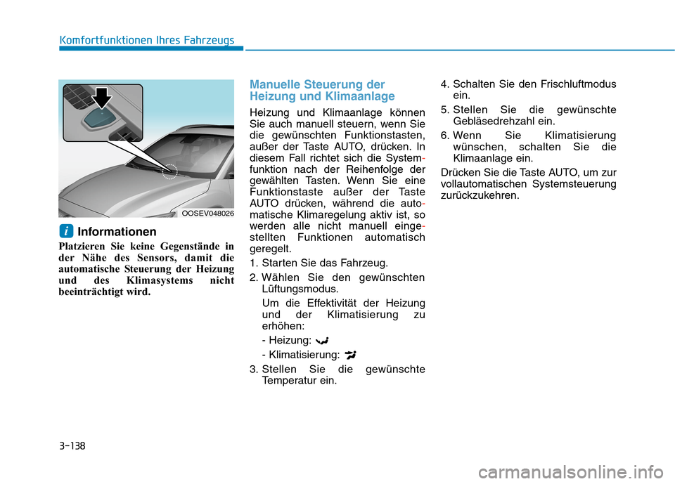 Hyundai Kona EV 2020 Betriebsanleitung (in German) 3-138
Komfortfunktionen Ihres Fahrzeugs
Informationen
Platzieren Sie keine Gegenstände in
der Nähe des Sensors, damit die
automatische Steuerung der Heizung
und des Klimasystems nicht
beeinträchtig Hyundai Kona EV 2020 Betriebsanleitung (in German) 3-138
Komfortfunktionen Ihres Fahrzeugs
Informationen
Platzieren Sie keine Gegenstände in
der Nähe des Sensors, damit die
automatische Steuerung der Heizung
und des Klimasystems nicht
beeinträchtig