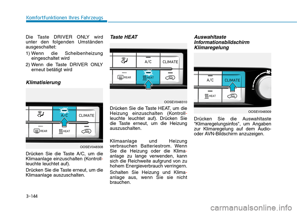 Hyundai Kona EV 2020 Betriebsanleitung (in German) 3-144
Komfortfunktionen Ihres Fahrzeugs
Die Taste DRIVER ONLY wird
unter den folgenden Umständen
ausgeschaltet:
1) Wenn die Scheibenheizung
eingeschaltet wird
2) Wenn die Taste DRIVER ONLY
erneut be Hyundai Kona EV 2020 Betriebsanleitung (in German) 3-144
Komfortfunktionen Ihres Fahrzeugs
Die Taste DRIVER ONLY wird
unter den folgenden Umständen
ausgeschaltet:
1) Wenn die Scheibenheizung
eingeschaltet wird
2) Wenn die Taste DRIVER ONLY
erneut be