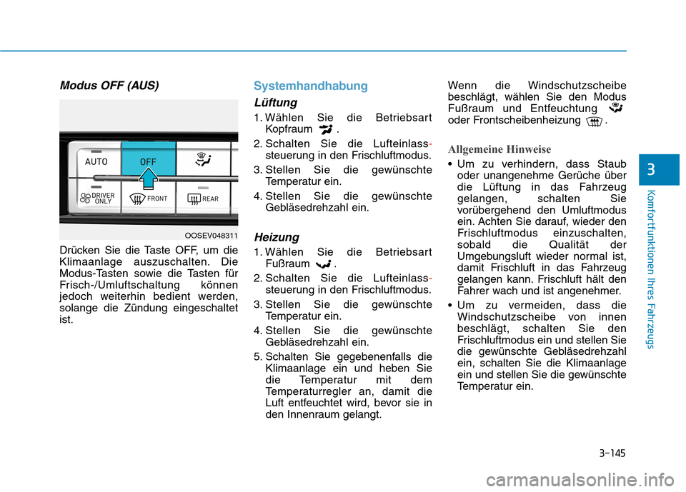 Hyundai Kona EV 2020 Betriebsanleitung (in German) 3-145
Komfortfunktionen Ihres Fahrzeugs
3
Modus OFF (AUS)
Drücken Sie die Taste OFF, um die
Klimaanlage auszuschalten. Die
Modus-Tasten sowie die Tasten für
Frisch-/Umluftschaltung können
jedoch we Hyundai Kona EV 2020 Betriebsanleitung (in German) 3-145
Komfortfunktionen Ihres Fahrzeugs
3
Modus OFF (AUS)
Drücken Sie die Taste OFF, um die
Klimaanlage auszuschalten. Die
Modus-Tasten sowie die Tasten für
Frisch-/Umluftschaltung können
jedoch we