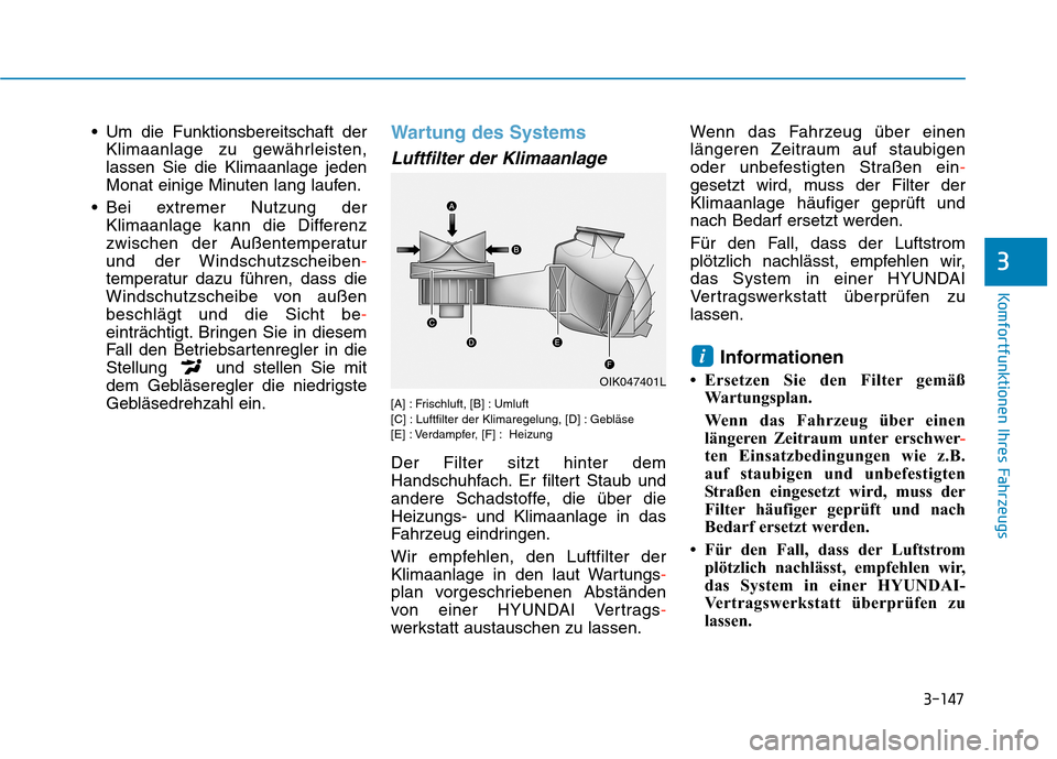 Hyundai Kona EV 2020 Betriebsanleitung (in German) 3-147
Komfortfunktionen Ihres Fahrzeugs
3
Um die Funktionsbereitschaft der
Klimaanlage zu gewährleisten,
lassen Sie die Klimaanlage jeden
Monat einige Minuten lang laufen.
Bei extremer Nutzung der
Hyundai Kona EV 2020 Betriebsanleitung (in German) 3-147
Komfortfunktionen Ihres Fahrzeugs
3
Um die Funktionsbereitschaft der
Klimaanlage zu gewährleisten,
lassen Sie die Klimaanlage jeden
Monat einige Minuten lang laufen.
Bei extremer Nutzung der