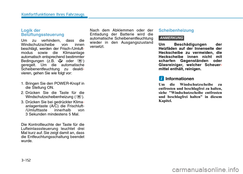 Hyundai Kona EV 2020 Betriebsanleitung (in German) 3-152
Komfortfunktionen Ihres Fahrzeugs
Logik der
Belüftungssteuerung
Um zu verhindern, dass die
Windschutzscheibe von innen
beschlägt, werden der Frisch-/Umluft-
modus sowie die Klimaanlage
automat Hyundai Kona EV 2020 Betriebsanleitung (in German) 3-152
Komfortfunktionen Ihres Fahrzeugs
Logik der
Belüftungssteuerung
Um zu verhindern, dass die
Windschutzscheibe von innen
beschlägt, werden der Frisch-/Umluft-
modus sowie die Klimaanlage
automat