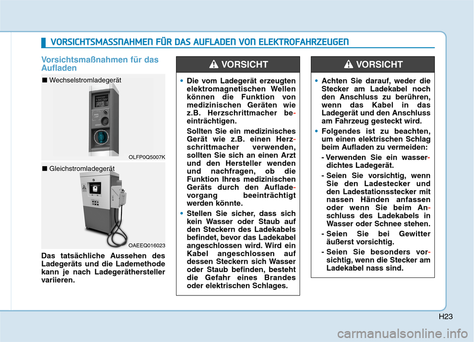 Hyundai Kona EV 2020  Betriebsanleitung (in German) H23
Vorsichtsmaßnahmen für das
Aufladen
Das tatsächliche Aussehen des
Ladegeräts und die Lademethode
kann je nach Ladegeräthersteller
variieren.
V VO
OR
RS
SI
IC
CH
HT
TS
SM
MA
AS
SS
SN
NA
AH
HM
